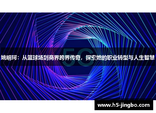 姚明珂：从篮球场到商界跨界传奇，探索她的职业转型与人生智慧