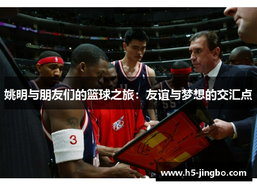 姚明与朋友们的篮球之旅：友谊与梦想的交汇点
