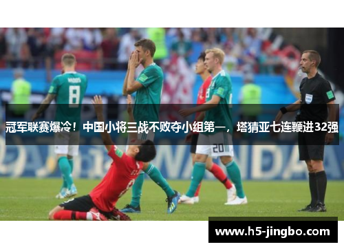 冠军联赛爆冷！中国小将三战不败夺小组第一，塔猜亚七连鞭进32强