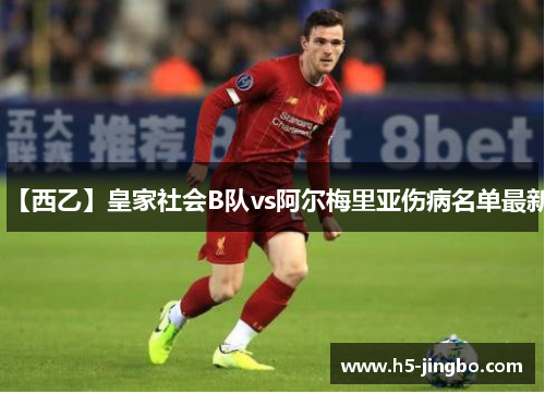 【西乙】皇家社会B队vs阿尔梅里亚伤病名单最新